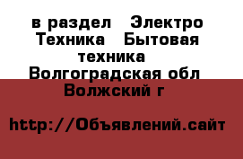  в раздел : Электро-Техника » Бытовая техника . Волгоградская обл.,Волжский г.